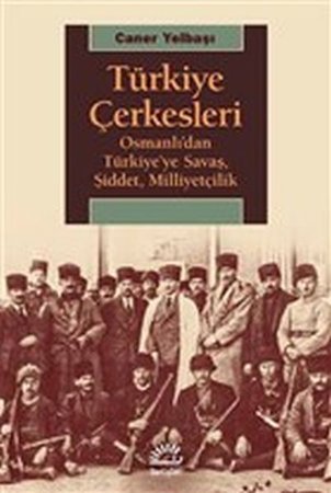 Türkiye Çerkesleri - Osmanlı'dan Türkiye'ye Savaş, Şiddet, Milliyetçilik