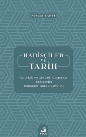 Hadisçiler ve Tarih - Gerçeklik ve Gelecek Karşısında Hadisçilerin Romantik Tarih Tasavvuru