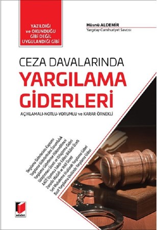 Adalet Yayınevi Ceza Davalarında Yargılama Giderleri / Açıklamalı - Notlu - Yorumlu Ve Karar Örnekli