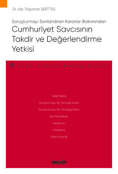 Soruşturmayı Sonlandıran Kararlar BakımındanCumhuriyet Savcısının Takdir ve Değerlendirme Yetkisi – Ceza Hukuku Monografileri –