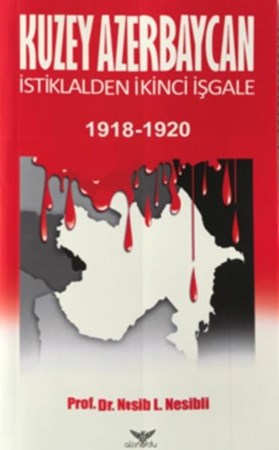 Kuzey Azerbaycan İstiklalden İkinci İşgale 1918 1920