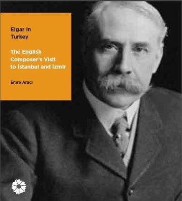 Elgar ın Turkey - The English Composer's Visit to Istanbul and İzmir