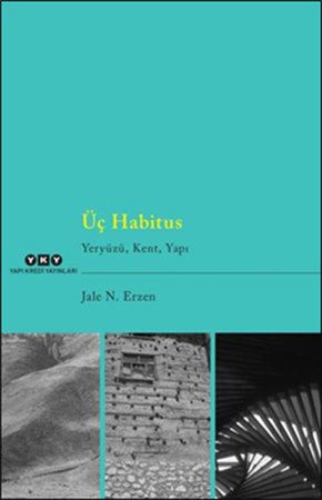 Üç Habitus - Yeryüzü, Kent, Yapı