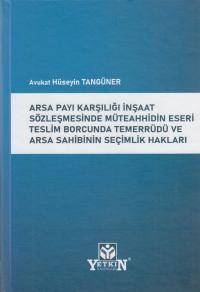 Arsa Payı Karşılığı İnşaat Sözleşmesinde Müteahhidin Eseri Teslim Borcunda Temerrüdü ve Arsa Sahibinin Seçimlik Hakları
