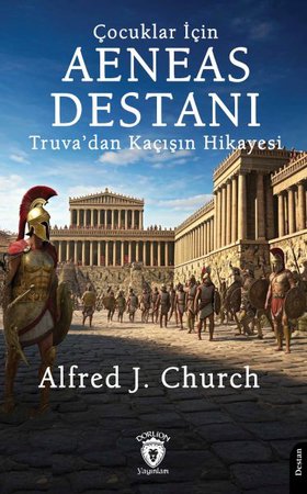 Çocuklar İçin Aeneas Destanı Truva’dan Kaçışın Hikayesi