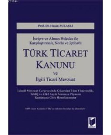 İsviçre Ve Alman Hukuku Ile Karşılaştırmalı, Notlu Ve İçtihatlı Türk Ticaret Kanunu Ve İlgili Ticari