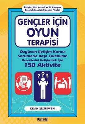 Gençler İçin Oyun Terapisi: Özgüven İletişim Kurma Sorunlarla Başa Çıkabilme Becerilerini Geliştirme