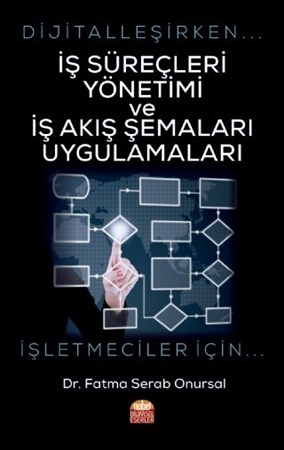 Dijitalleşirken İş Süreçleri Yönetimi Ve İş Akiş Şemalari Uygulamalari - İşletmeciler İçin