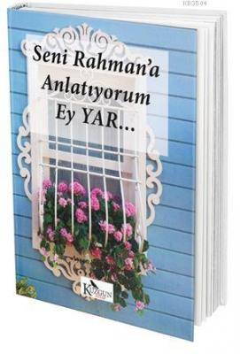 Seni Rahman'a Anlatıyorum Ey Yar...