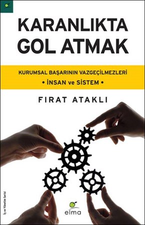 Karanlıkta Gol Atmak Kurumsal Başarının Vazgeçilmezleri İnsan Ve Sistem