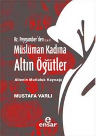 Hz. Peygamber'den (s.a.v.) Müslüman Kadına Altın Öğütler  Ailenin Mutluluk Kaynağı