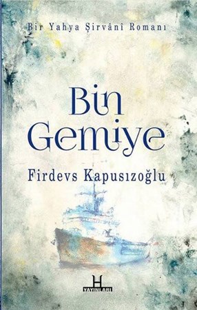 Bin Gemiye Bir Yahya Şirvani Romanı