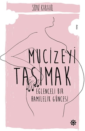 Mucizeyi Taşımak - Eğlenceli Bir Hamilelik Güncesi