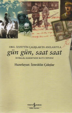 Gün Gün, Saat Saat İstiklal Savaşı'nda Batı Cephesi  Org. İzzetin Çalışlar'ın Anılarıyla