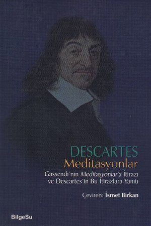 Descartes Meditasyonlar Gassendi'nin Meditasyonlar'a İtirazı ve Descartes'in Bu İtirazlara Yanıtı