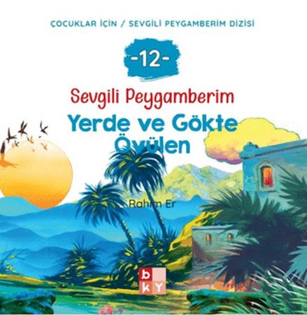 Sevgili Peygamberim 12 - Yerde ve Gökte Övülen