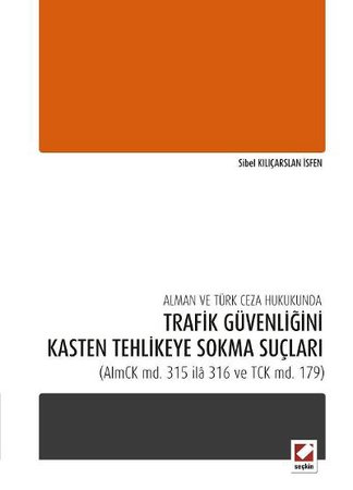Alman ve Türk Ceza Hukukunda Trafik Güvenliğini Kasten Tehlikeye Sokma Suçları (AlmCK md. 315 ilâ 316 ve TCK md. 179)