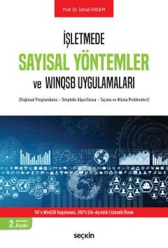İşletmede Sayısal Yöntemler Ve Winqsb Uygulamaları (Doğrusal Programlama – Simpleks Algoritması – Taşıma Ve Atama Problemleri)