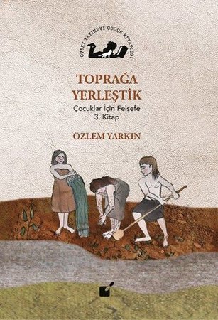 Toprağa Yerleştik - Çocuklar İçin Felsefe 3. Kitap