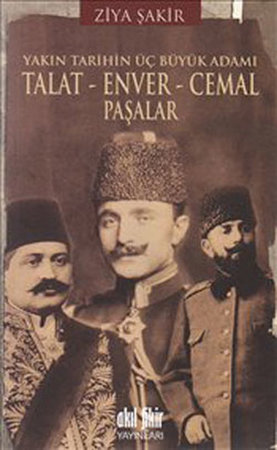 Yakın Tarihin Üç Büyük Adamı Talat - Enver - Cemal Paşalar