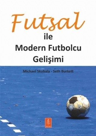 Futsal İle Modern Futbolcu Gelişimi - Developing The Modern Footballer Through Futsal