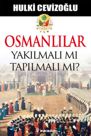 Osmanlılar Yakılmalı mı Tapılmalı  mı?