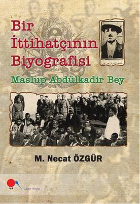 Bir İttihatçının Biyografisi Maslup Abdülkadir Bey