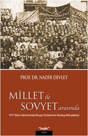 Millet ile Sovyet Arasında  1917 Ekim Devriminde Rusya Türklerinin Varoluş Mücadelesi