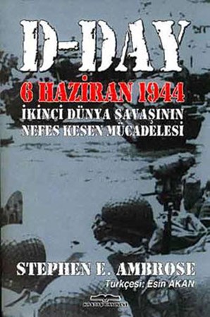 D Day 6 Haziran 1944 İkinci Dünya Savaşının Nefes Kesen Mücadelesi