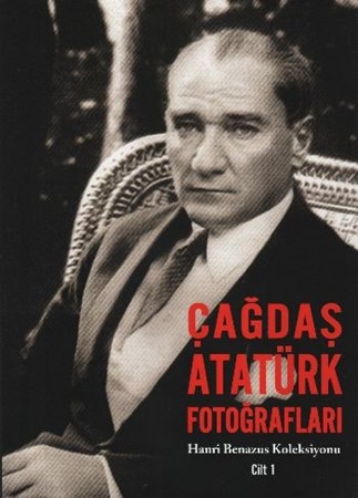 Çağdaş Atatürk Fotoğrafları Hanri Benazus Koleksiyonu Cilt 1