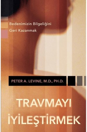 Travmayı İyileştirmek Bedenimizin Bilgeliğini Geri Kazanmak