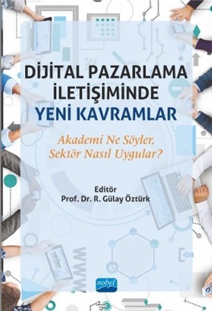 Dijital Pazarlama İletişiminde Yeni Kavramlar: Akademi Ne Söyler, Sektör Nasıl Uygular?