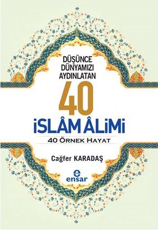 Düşünce Dünyamızı Aydınlatan 40 İslam Alimi 40 Örnek Hayat