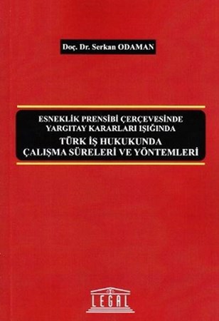 Esneklik Prensibi Çerçevesinde Yargıtay Kararları Işığında Türk İş Hukukunda Çalışma Süreleri Ve Yö