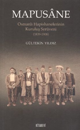 Mapusane  Osmanlı Hapishanelerinin Kuruluş Serüveni (1839-1908)
