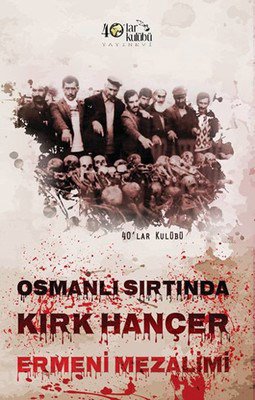 Osmanlı Sırtında Kırk Hançer  Ermeni Mezalimi
