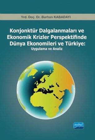 Konjonktür Dalgalanmaları Ve Ekonomik Krizler Perspektifinde Dünya Ekonomileri Ve Türkiye -Uygulama Ve Analiz-