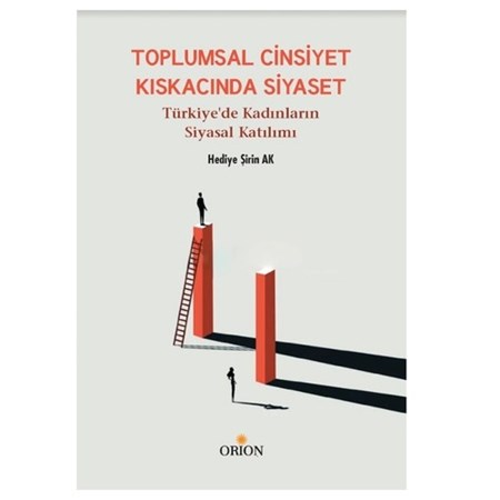 Toplumsal Cinsiyet Kıskacında Siyaset / Türkiye’de Kadınların Siyasal Katılımı