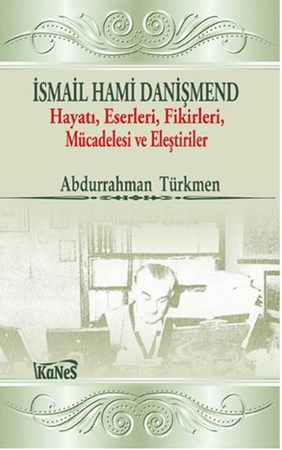 İsmail Hami Danişmend Hayatı, Eserleri, Fikirleri, Mücadelesi Ve Eleştirileri