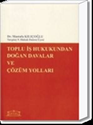 Toplu İş Hukukundan Doğan Davalar Ve Çözüm Yolları