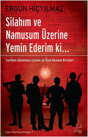 Silahım ve Namusum Üzerine Yemin Ederim ki..  Tarihten Günümüze Çeteler ve Özel Harekat Birimler