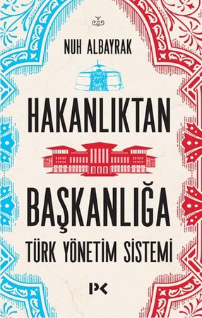 Hakanlıktan Başkanlığa : Türk Yönetim Sistemi