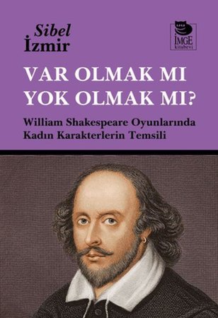 Var Olmak mı Yok Olmak mı? William Shakespeare Oyunlarında Kadın Karakterlerin Temsili