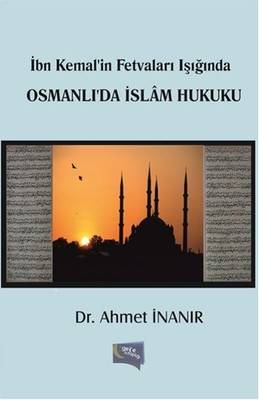 Osmanlı'da İslam Hukuku İbn Kemal'in Fetvaları Işığında