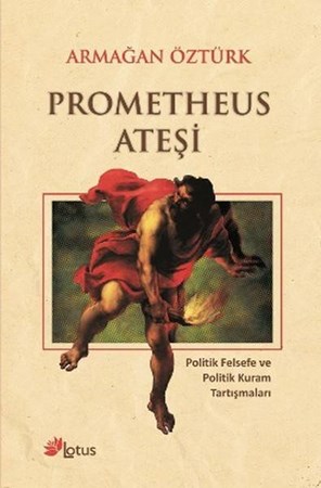Prometheus Ateşi Politik Felsefe Ve Politik Kuram Tartışmaları