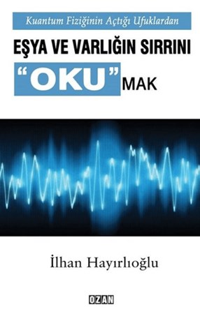 Kuantum Fiziğinin Açtığı Ufuklarda Eşya ve Varlığın Sırrını Okumak