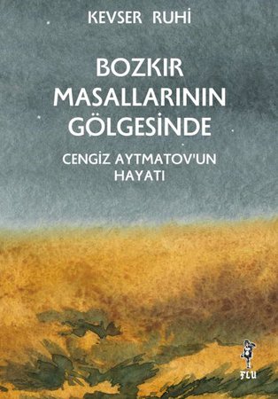 Bozkır Masallarının Gölgesinde – Cengiz Aytmatov’un Hayatı