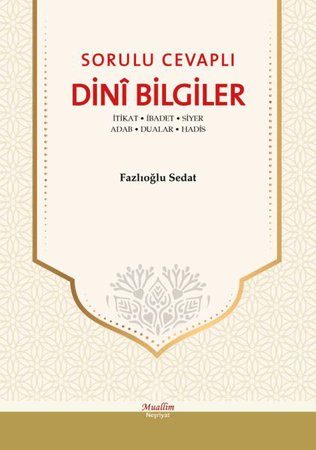 Sorulu Cevaplı Dini Bilgiler - İtikat, İbadet, Siyer, Adab, Dualar, Hadis