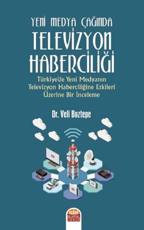 Yeni Medya Çağinda Televizyon Haberciliği: Türkiye’De Yeni Medyanın Televizyon Haberciliğine Etkileri Üzerine Bir İnceleme