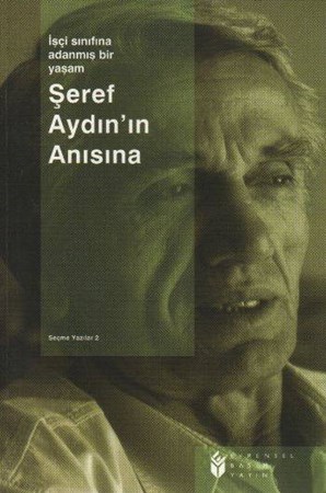 Şeref Aydının Anısına İşçi Sınıfına Adanmış Bir Yaşam Seçme Yazılar 2